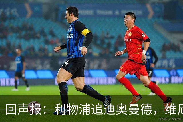 回声报：利物浦追迪奥曼德，维尼修斯也被推荐