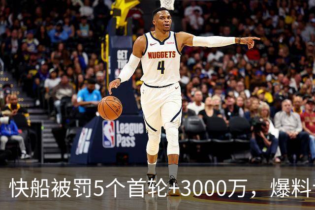 快船被罚5个首轮+3000万，爆料记者：公平但太轻