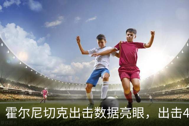 霍尔尼切克出击数据亮眼，出击45次成功率100%